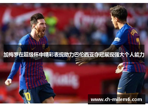 加梅罗在超级杯中精彩表现助力巴伦西亚夺冠展现强大个人能力