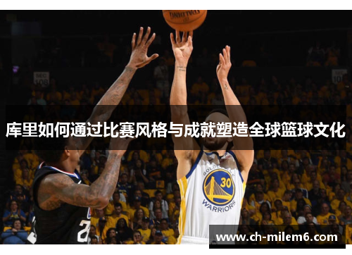 库里如何通过比赛风格与成就塑造全球篮球文化