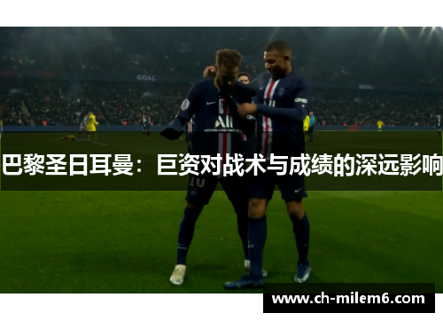 巴黎圣日耳曼：巨资对战术与成绩的深远影响