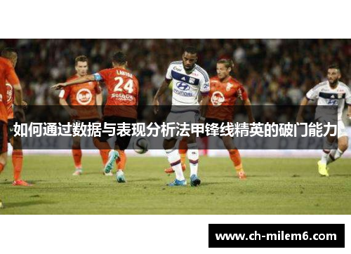 如何通过数据与表现分析法甲锋线精英的破门能力