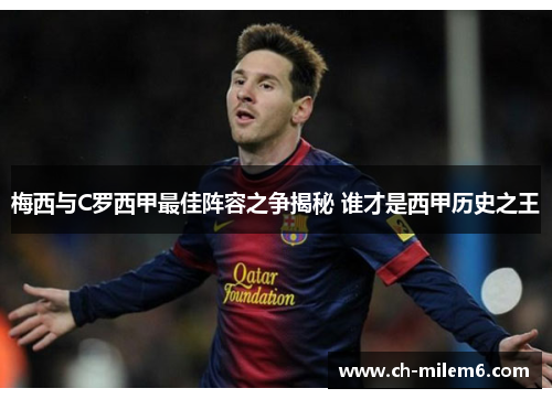 梅西与C罗西甲最佳阵容之争揭秘 谁才是西甲历史之王