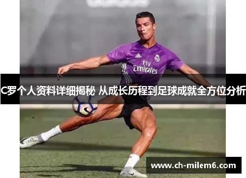 C罗个人资料详细揭秘 从成长历程到足球成就全方位分析