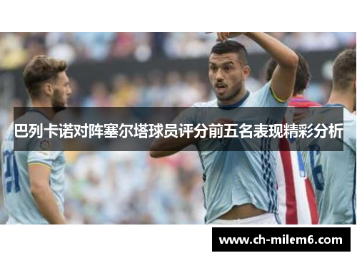 巴列卡诺对阵塞尔塔球员评分前五名表现精彩分析