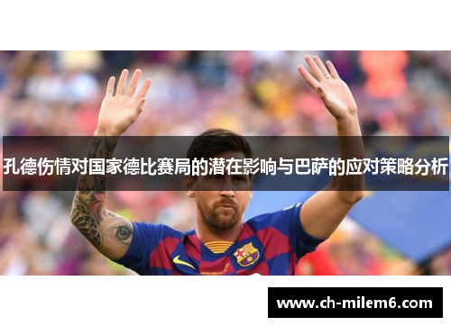 孔德伤情对国家德比赛局的潜在影响与巴萨的应对策略分析