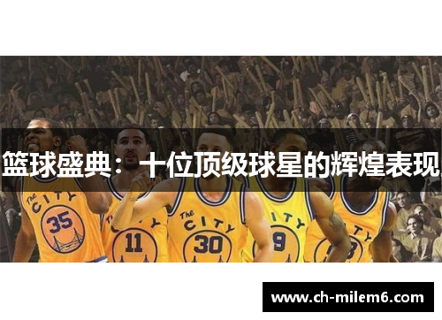 篮球盛典：十位顶级球星的辉煌表现