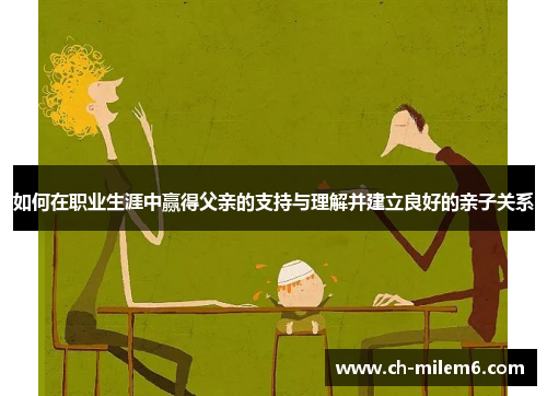 如何在职业生涯中赢得父亲的支持与理解并建立良好的亲子关系
