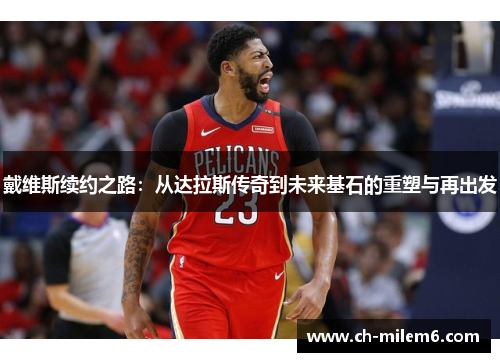戴维斯续约之路：从达拉斯传奇到未来基石的重塑与再出发