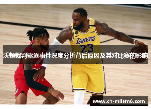 沃顿裁判驱逐事件深度分析背后原因及其对比赛的影响